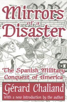 Mirrors of a Disaster: The Spanish Military Conquest of America - Gérard Chaliand