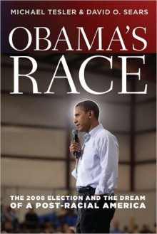 Obama's Race: The 2008 Election and the Dream of a Post-Racial America - Michael Tesler