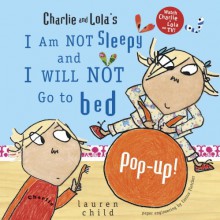 Charlie and Lola's I Am Not Sleepy and I Will Not Go to Bed Pop-Up - Lauren Child, Corina Fletcher