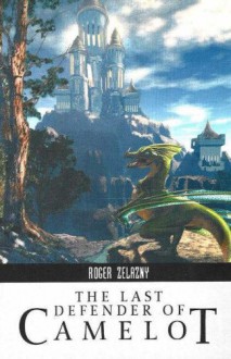 The Last Defender of Camelot - Roger Zelazny,Robert Silverberg