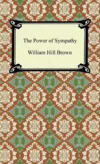 The Power of Sympathy - William Hill Brown