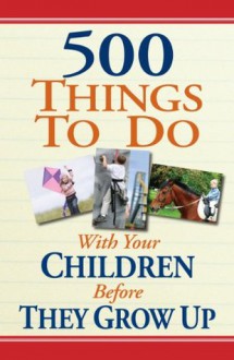 500 Things to Do With Your Children Before They Grow Up - Linda Williams Aber, Corey McKenzie Aber