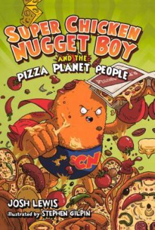 Super Chicken Nugget Boy and the Pizza Planet People - Josh Lewis, Stephen Gilpin