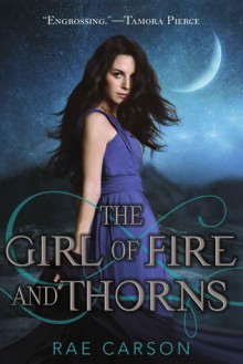 The Girl of Fire and Thorns (Fire and Thorns, #1) - Rae Carson