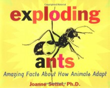 Exploding Ants: Amazing Facts About How Animals Adapt - Joanne Settel