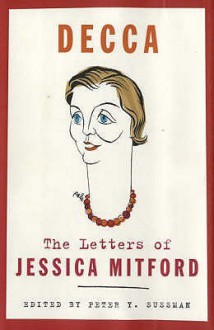 Decca: The Letters Of Jessica Mitford - Peter Y. Sussman