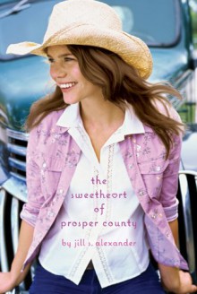 The Sweetheart of Prosper County - Jill S. Alexander