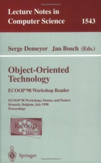 Object-Oriented Technology. ECOOP '98 Workshop Reader: ECOOP'98 Workshop, Demos, and Posters Brussels, Belgium, July 20-24, 1998 Proceedings (Lecture Notes in Computer Science) - Serge Demeyer, Jan Bosch