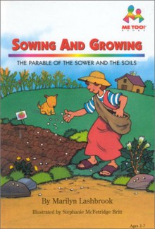 Sowing and Growing: The Parable of the Sower and the Soils - Marilyn Lashbrook, Stephanie M. Britt, Stephanie McFetridge Britt