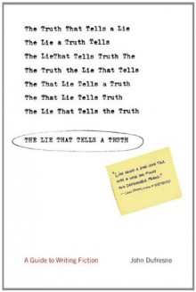 The Lie That Tells a Truth: A Guide to Writing Fiction - John Dufresne