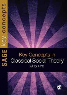 Key Concepts in Classical Social Theory - Alex Law