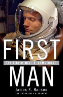 First Man: The Life of Neil A. Armstrong - James R. Hansen