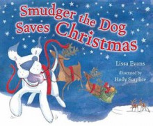 Smudger the Dog Saves Christmas - Lissa Evans, Holly Surplice