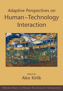 Adaptive Perspectives on Human-Technology Interaction: Methods and Models for Cognitive Engineering and Human-Computer Interaction - Alex Kirlik