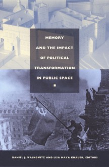 Memory and the Impact of Political Transformation in Public Space - Daniel J. Walkowitz