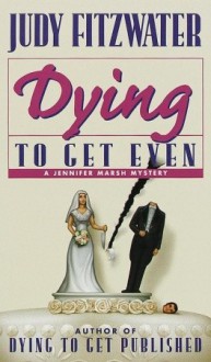 Dying to Get Even - Judy Fitzwater