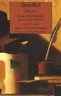 Du rire : Essai philosophique sur un sujet difficile et autres essais - Stendhal, Antoine de Baecque