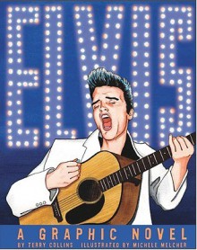 Elvis: A Graphic Novel - Terry Collins, Michele Melcher