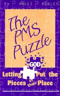 The PMS Puzzle: Letting God Put the Pieces in Their Place - Holli Kenley