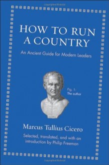 How to Run a Country: An Ancient Guide for Modern Leaders - Cicero, Philip Freeman