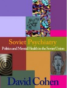 Soviet Psychiatry: Politics and Mental Health in the USSR Today - David Cohen