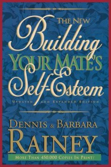 The New Building Your Mate's Self-Esteem - Dennis Rainey