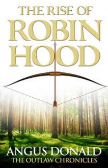 The Rise of Robin Hood (Outlaw Chronicles) - Angus Donald