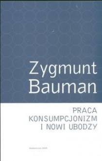 Praca, konsumpcjonizm i nowi ubodzy - Zygmunt Bauman