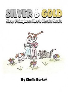 Silver & Gold: Sissy Stringbean Meets Morris Norris - Shelia Burket