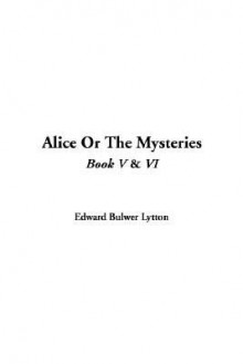 Alice or the Mysteries, Book V & VI - Edward Bulwer-Lytton