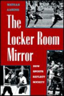 The Locker Room Mirror: How Sports Reflect Society - Nathan Aaseng