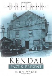 Kendal: Past & Present - John Marsh