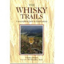 The Whisky Trails: A Geographical Guide to Scotch Whisky - Gordon Brown