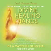 Divine Healing Hands: Experience Divine Power to Heal You, Animals, and - Zhi Gang Sha