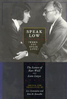 Speak Low (When You Speak Love): The Letters of Kurt Weill and Lotte Lenya - Kurt Weill, Lotte Lenya