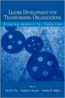 Leader Development for Transforming Organizations: Growing Leaders for Tomorrow - David V. Day, Stephen J. Zaccaro, Stanley M. Halpin