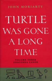 Turtle Was Gone a Long Time: Anaconda Canoe - John Moriarty