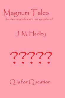 Magnum Tales ~ Q is for Question - J.M. Hadley