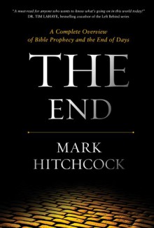 The End: A Complete Overview of Bible Prophecy and the End of Days - Mark Hitchcock