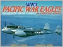 World War II Pacific War Eagles: China/Pacific Air War in Original Color - Jeffrey L. Ethell, Warren M. Bodie