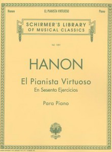 El Pianista Virtuoso in 60 Ejercicios - Complete: Piano Technique - C.L. Hanon