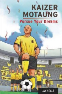 Kaizer Motaung: Pursue Your Dreams - Jay Heale