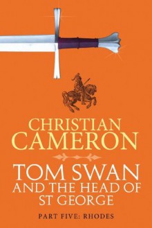 Tom Swan and the Head of St. George Part Five: Rhodes - Christian Cameron