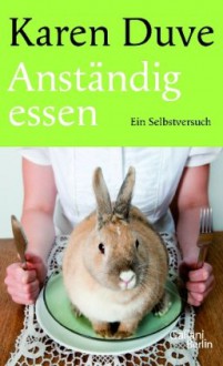 Anständig essen: Ein Selbstversuch - Karen Duve