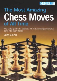 The Most Amazing Chess Moves of All Time - John Emms