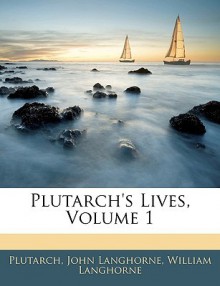 Plutarch's Lives, Volume 1 - Plutarch, John Langhorne, William Langhorne