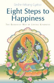 Eight Steps to Happiness: The Buddhist Way of Loving Kindness - Kelsang Gyatso