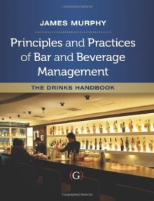 Principles and Practices of Bar and Beverage Management: The Drinks Handbook - James Murphy