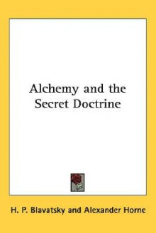 Alchemy and the Secret Doctrine - Helena Petrovna Blavatsky