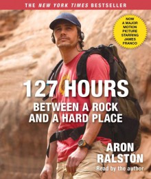 127 Hours Movie Tie- In: Between a Rock and a Hard Place - Aron Ralston